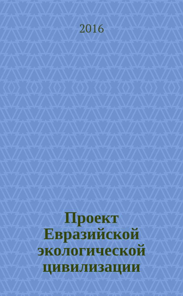 Проект Евразийской экологической цивилизации : (на примере устойчивого развития Байкальского региона) : сборник научных трудов
