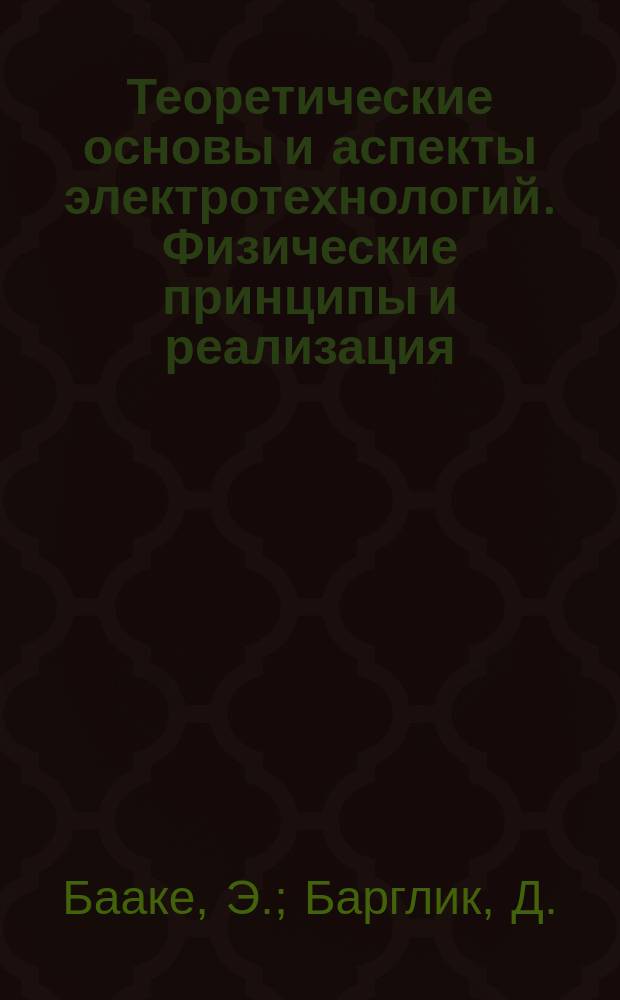 Теоретические основы и аспекты электротехнологий. Физические принципы и реализация : интенсивный курс Основы I : материалы курса лекций, подготовленные в рамках проекта "Tempus" Европейского сообщества 511086-TEMPUS-1-2010-1-DE-TEMPUS-JPCR "Обучение аспирантов российских университетов энергоэффективным электротехнологиям"