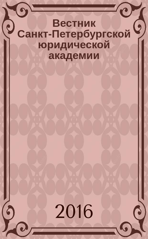 Вестник Санкт-Петербургской юридической академии : периодический научно-практический журнал. 2016, № 4 (33)