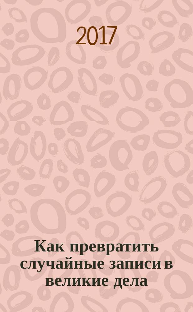Как превратить случайные записи в великие дела