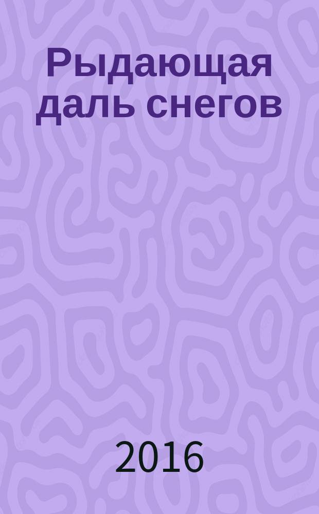 Рыдающая даль снегов : стихи