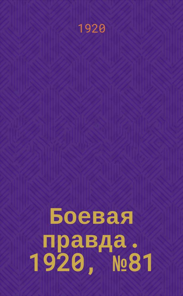Боевая правда. 1920, № 81 (182) (16 апр.)