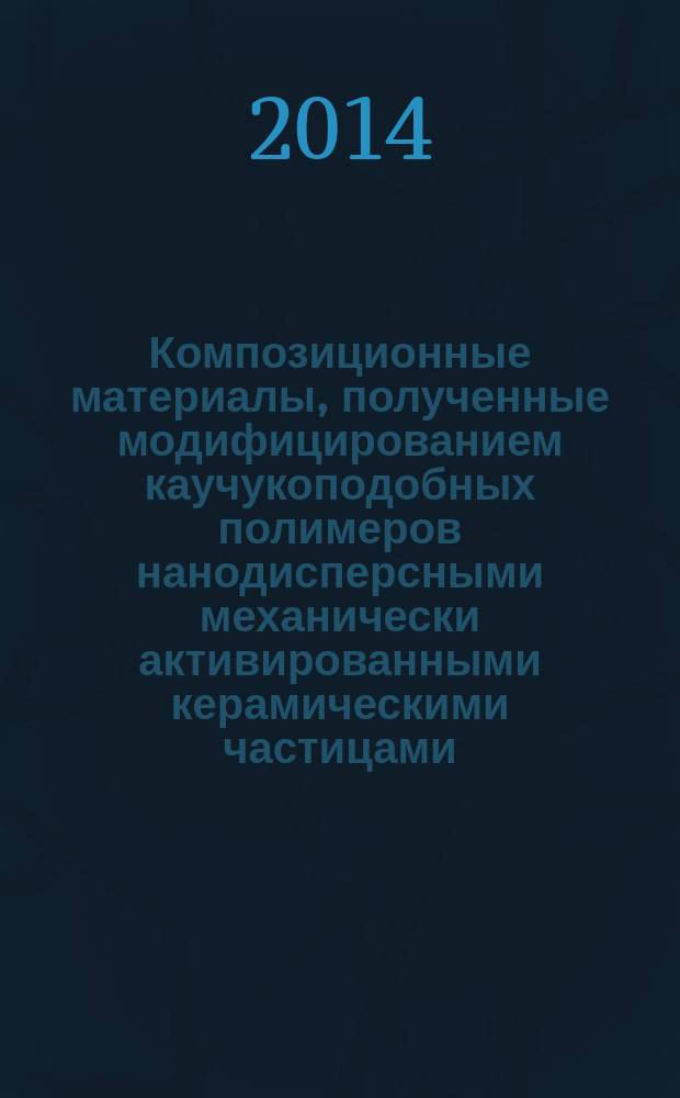 Композиционные материалы, полученные модифицированием каучукоподобных полимеров нанодисперсными механически активированными керамическими частицами : автореферат диссертации на соискание ученой степени кандидата технических наук : специальность 05.16.06 <Порошковая металлургия и композиционные материалы>