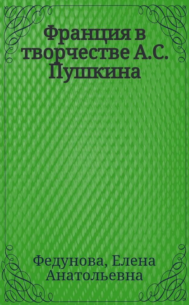 Франция в творчестве А.С. Пушкина: топика, характерология, универсалии : монография