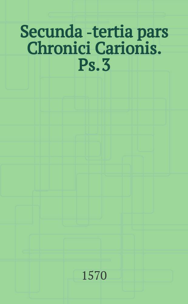 Secunda [-tertia] pars Chronici Carionis. Ps. 3
