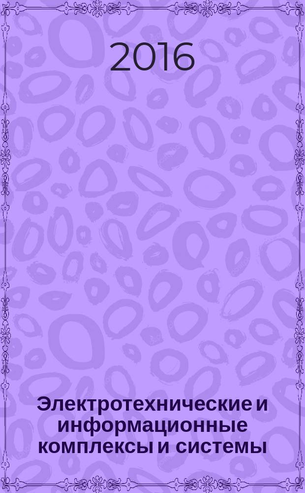 Электротехнические и информационные комплексы и системы : научно-технический и теоретический журнал. Т. 12, № 3