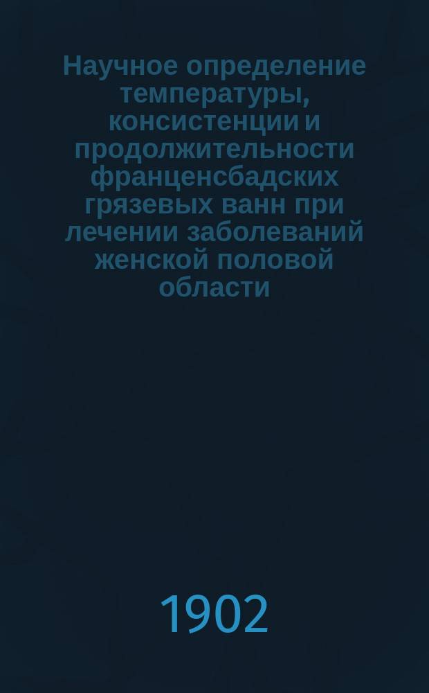 Научное определение температуры, консистенции и продолжительности франценсбадских грязевых ванн при лечении заболеваний женской половой области
