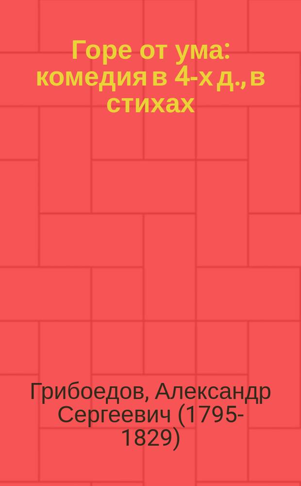 Горе от ума : комедия в 4-х д., в стихах