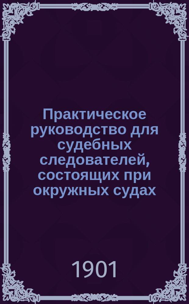 Практическое руководство для судебных следователей, состоящих при окружных судах. Ч. 2, [вып. 1-2]