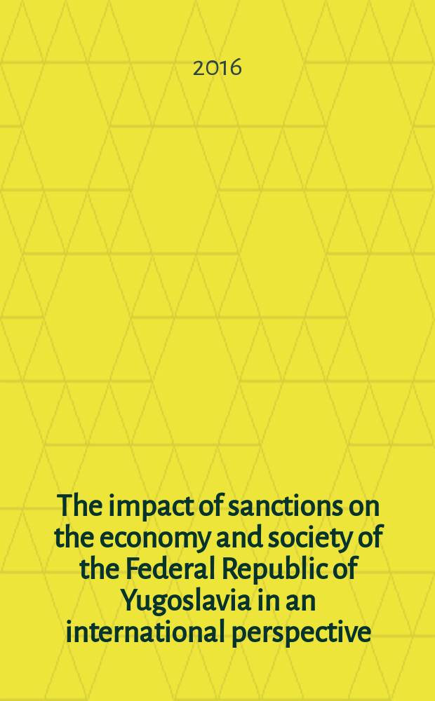 The impact of sanctions on the economy and society of the Federal Republic of Yugoslavia in an international perspective = Влияние санкций на экономику и общество Союзной Республики Югославии в международной перспективе