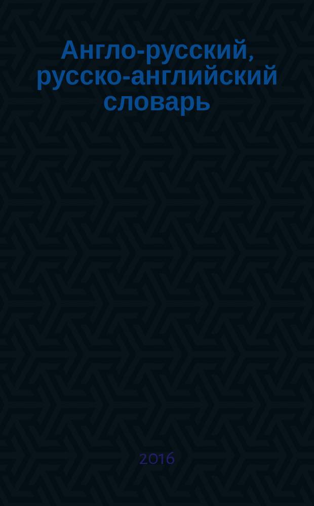 Англо-русский, русско-английский словарь : около 130000 слов и значений