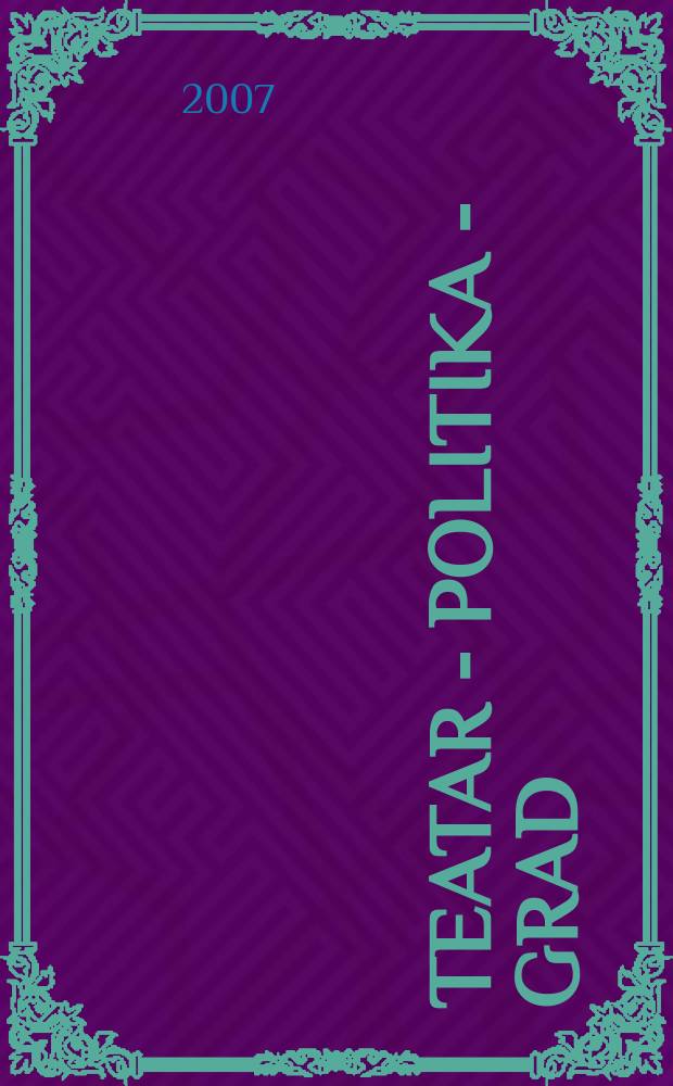 Teatar - politika - grad = Theatre - politics - city : studija slučaja: Beograd : Srbija na Praškom kvadrijenalu 2007. = Театр - Политика - Город: социологическое исследование Белграда