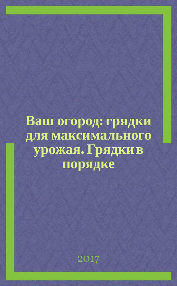 Ваш огород: грядки для максимального урожая. Грядки в порядке