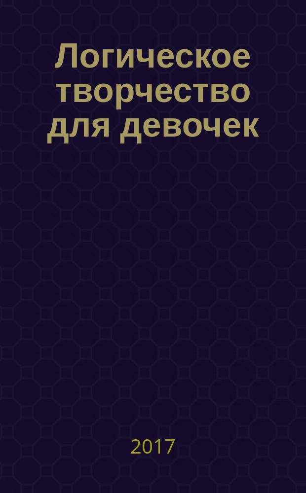 Логическое творчество для девочек: : (нарисуй, разгадай, наклей, поиграй: 2 страницы с наклейками: Бонус: игра) : 3-7+