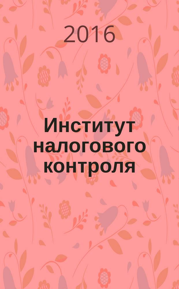 Институт налогового контроля: российский и зарубежный опыт : монография