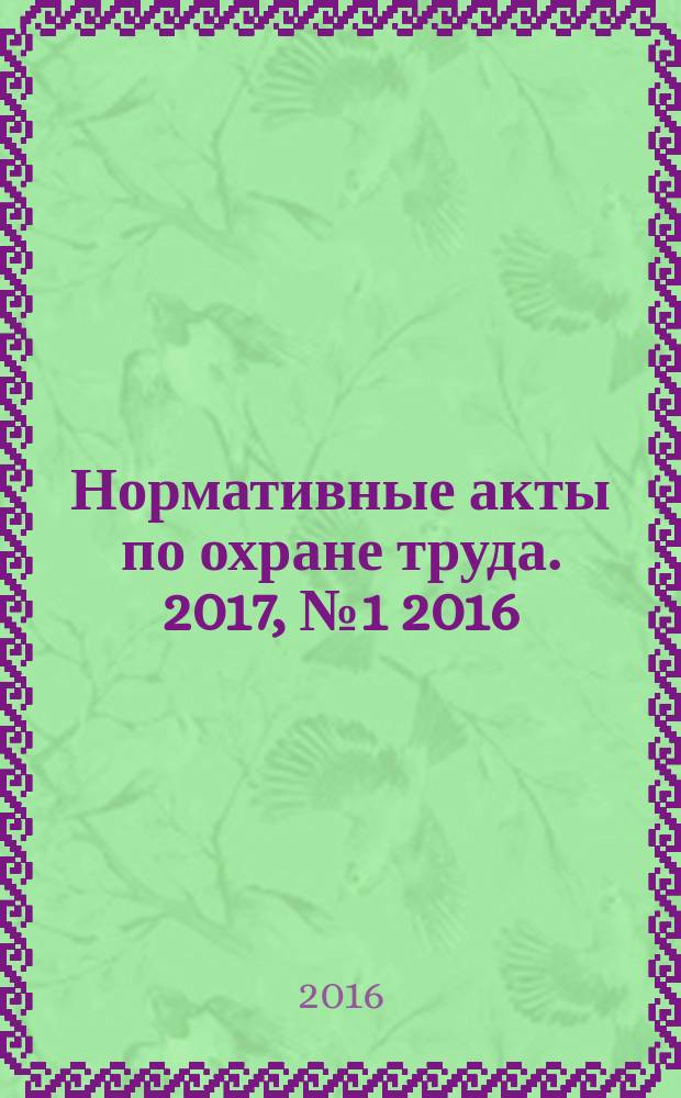 Нормативные акты по охране труда. 2017, № 1 [2016]