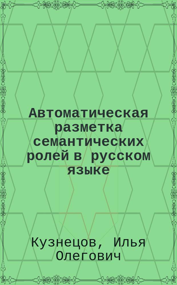 Автоматическая разметка семантических ролей в русском языке : автореферат дис. на соиск. уч. степ. кандидата филологических наук : специальность 10.02.21 <прикладная лингвистика>