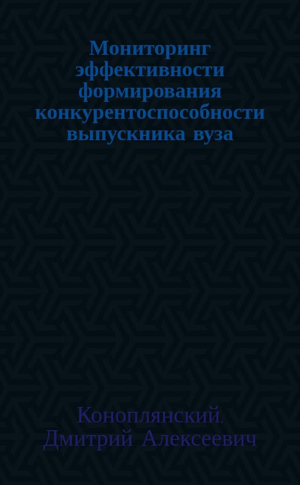 Мониторинг эффективности формирования конкурентоспособности выпускника вуза : монография