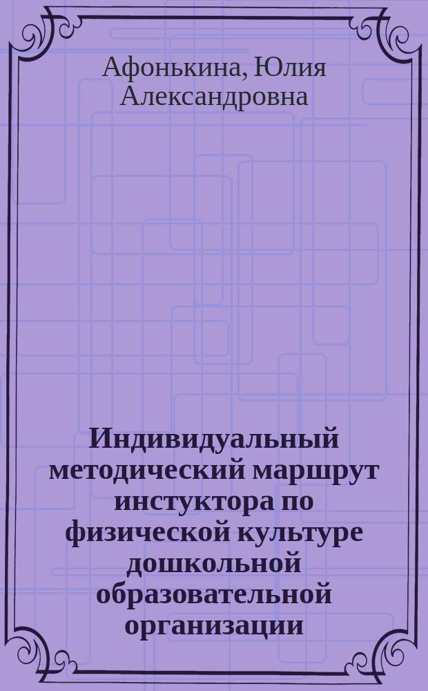 Индивидуальный методический маршрут инстуктора по физической культуре дошкольной образовательной организации : журнал для проектирования индивидуального образовательного маршрута Презентация и диагностический карты в мультимедийном приложении