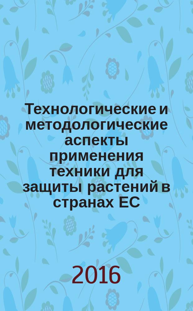 Технологические и методологические аспекты применения техники для защиты растений в странах ЕС : методические рекомендации