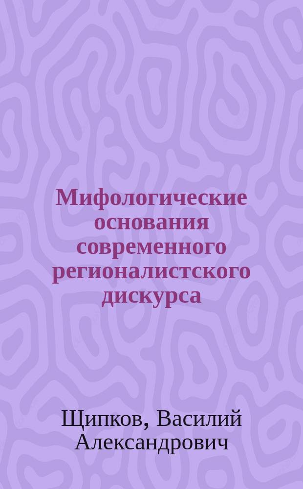 Мифологические основания современного регионалистского дискурса : автореферат дис. на соиск. уч. степ. кандидата философских наук : специальность 09.00.13 <философская антропология>