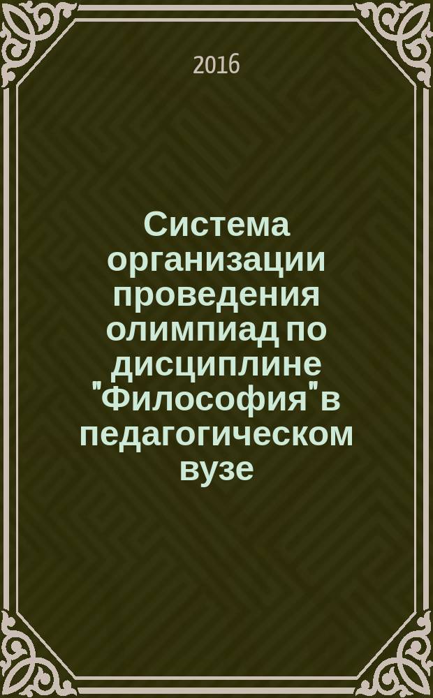 Система организации проведения олимпиад по дисциплине "Философия" в педагогическом вузе: учебно-методическое пособие