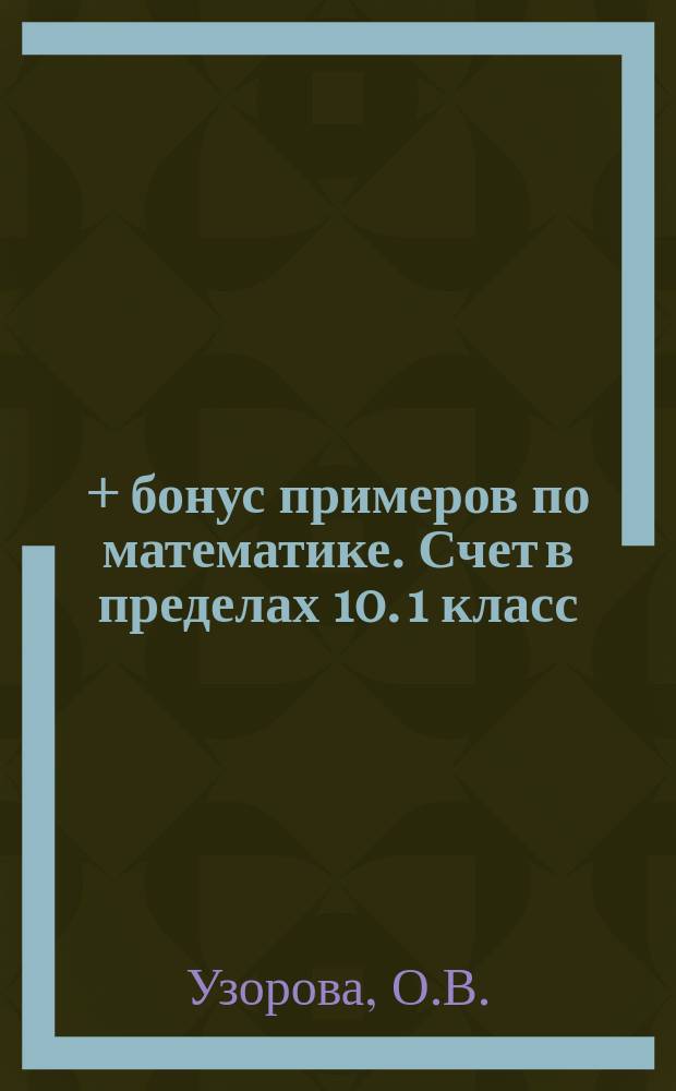 3000 + бонус примеров по математике. Счет в пределах 10. 1 класс: автоматизированность навыка; Счет на время; Кто быстрее; Контрольная для взрослых; Обязательный уровень знаний, умений и навыков