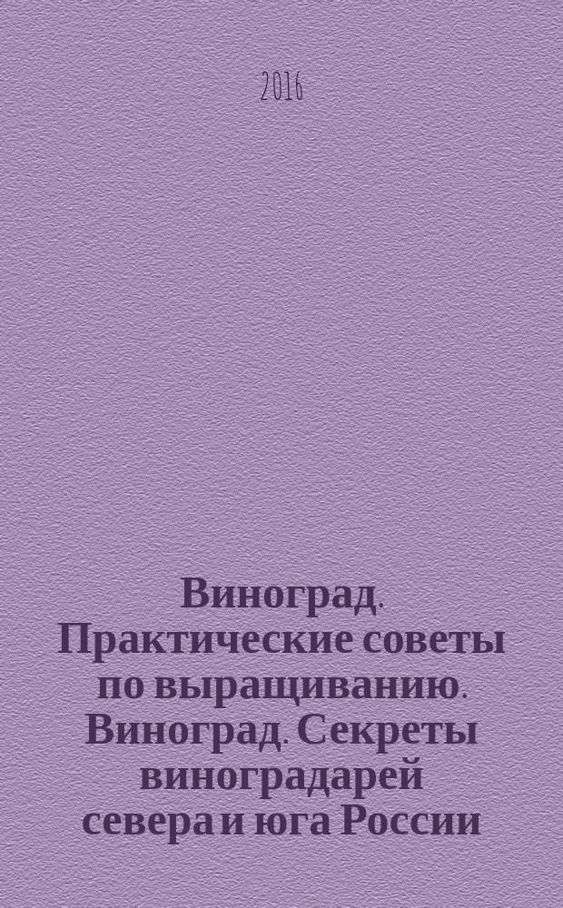 Виноград. Практические советы по выращиванию. Виноград. Секреты виноградарей севера и юга России