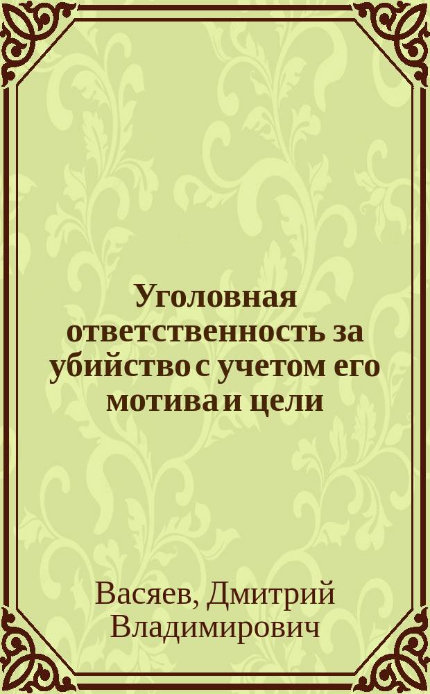 Уголовная ответственность за убийство с учетом его мотива и цели: проблемы правотворчества и правоприменения : автореферат диссертации на соискание ученой степени кандидата юридических наук : специальность 12.00.08 <Уголовное право, криминология>
