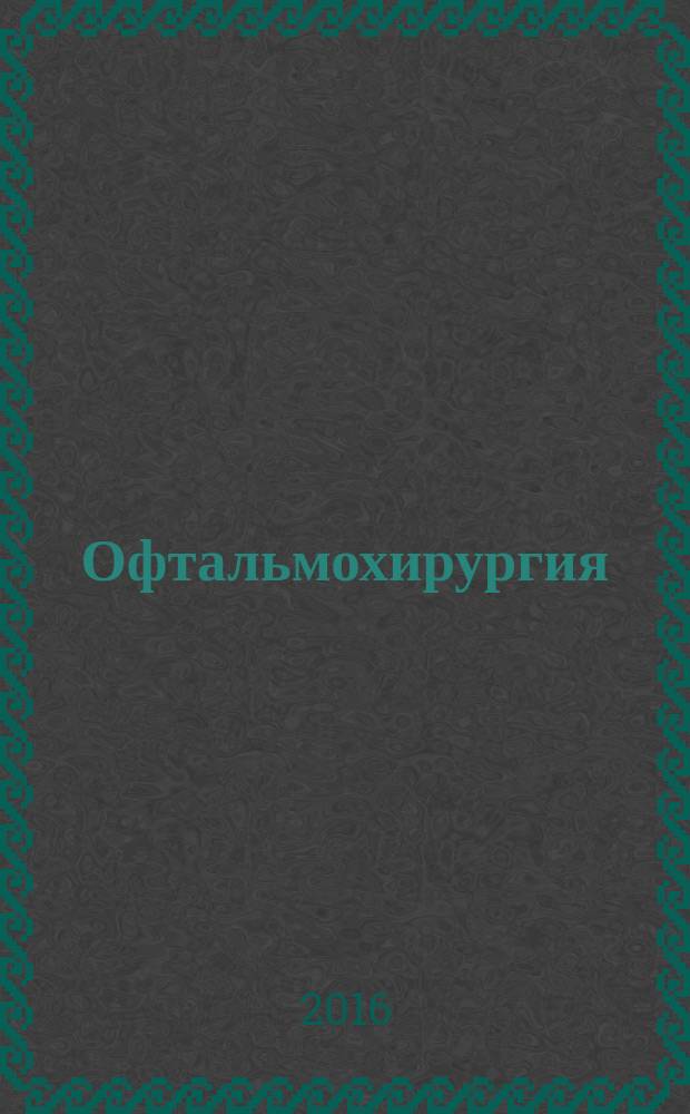 Офтальмохирургия : Науч.-практ. журн. 2016, № 4