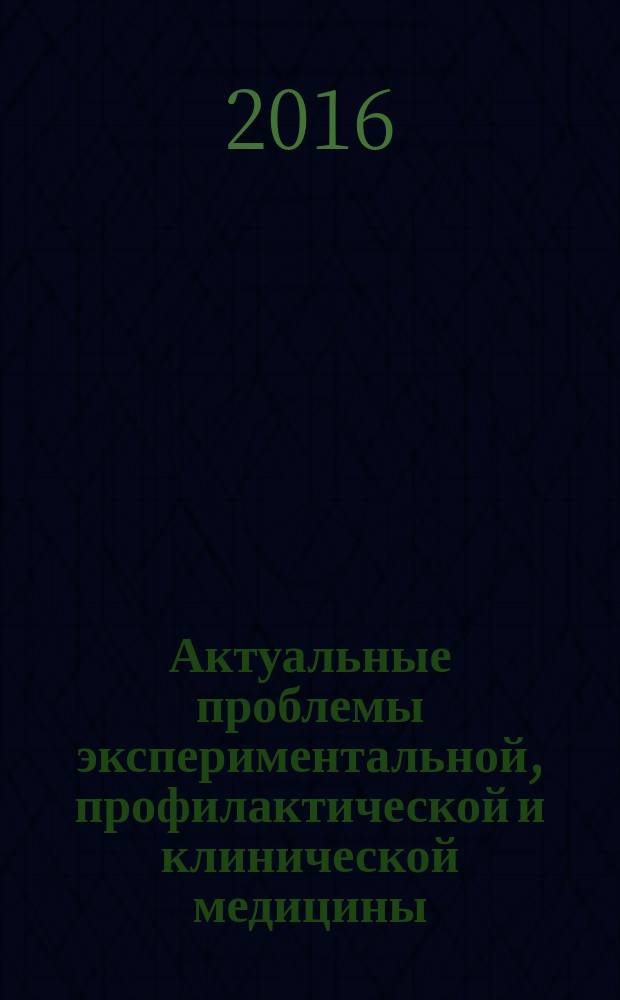 Актуальные проблемы экспериментальной, профилактической и клинической медицины = Actual problems of experimental, preventive and clinical medicine : тезисы докладов XVII Тихоокеанской научно-практической конференции студентов и молодых ученых с международным участием, 21-22 апреля 2016 г., Владивосток