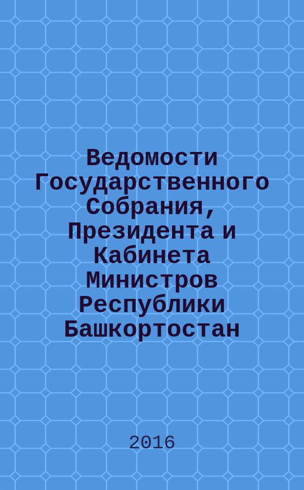 Ведомости Государственного Собрания, Президента и Кабинета Министров Республики Башкортостан. 2016, № 35 (545)