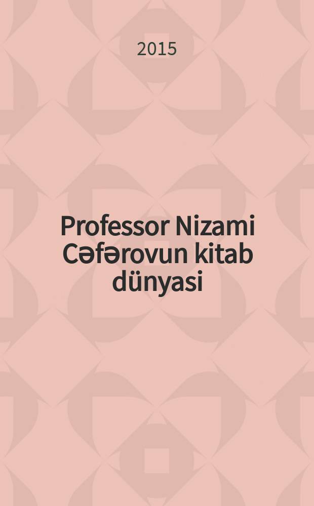 Professor Nizami Cәfәrovun kitab dünyasi : (biblioqrafiya) = [Мир книги Низами Сафарова]