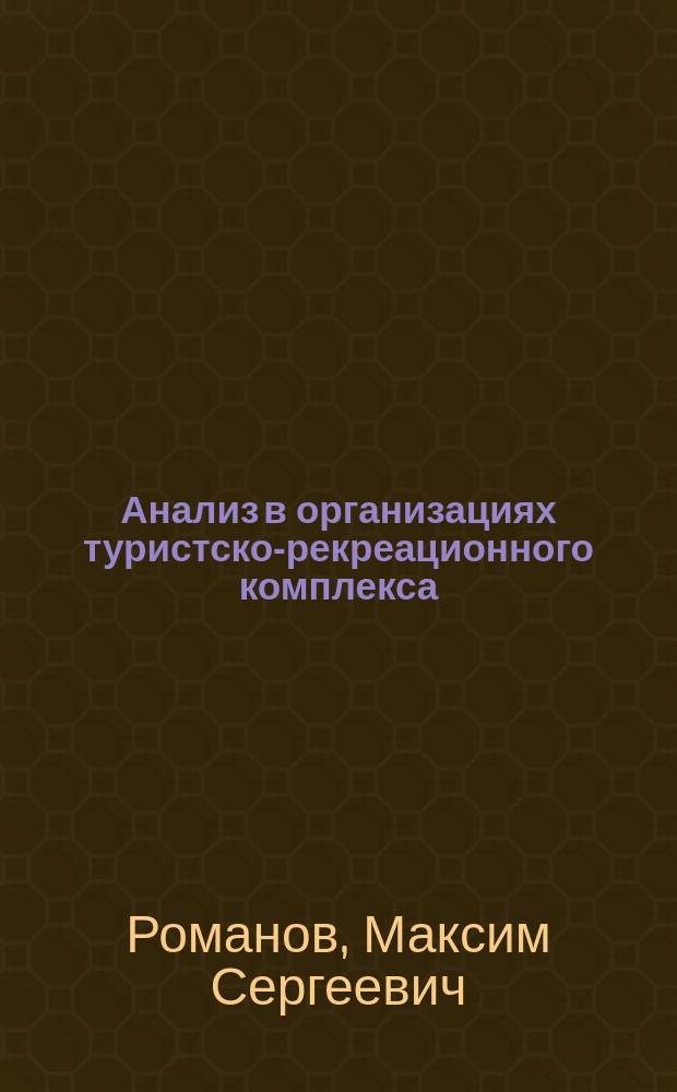 Анализ в организациях туристско-рекреационного комплекса : курс лекций для студентов, обучающихся по направлениям подготовки 38.03.01 "Экономика", 38.03.02 "Менеджмент", 43.03.01 "Сервис", 43.03.02 "Туризм", 43.03.03 "Гостиничное дело"