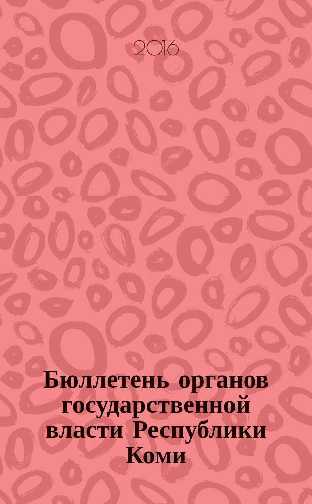 Бюллетень органов государственной власти Республики Коми : официальное периодическое издание. Г. 4 2016, № 57