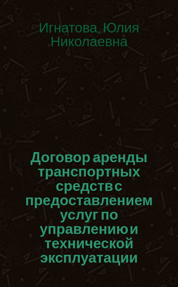 Договор аренды транспортных средств с предоставлением услуг по управлению и технической эксплуатации : автореферат диссертации на соискание ученой степени кандидата юридических наук : специальность 12.00.03 <Гражданское право; предпринимательское право; семейное право>