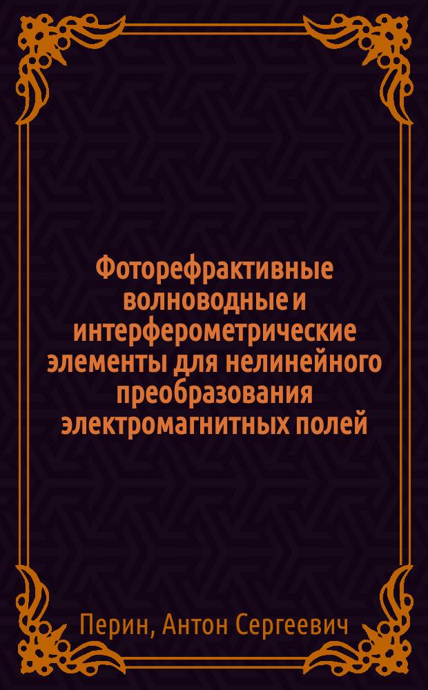 Фоторефрактивные волноводные и интерферометрические элементы для нелинейного преобразования электромагнитных полей : автореферат диссертации на соискание ученой степени кандидата технических наук : специальность 01.04.03 <Радиофизика>
