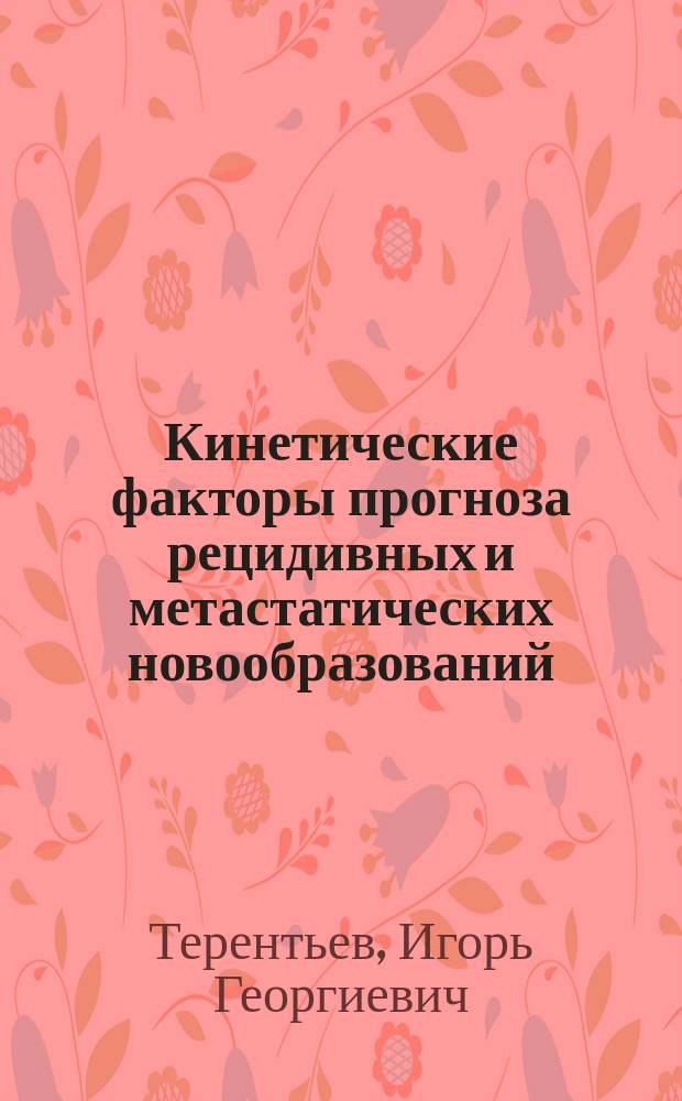 Кинетические факторы прогноза рецидивных и метастатических новообразований : учебно-методическое пособие для врачей