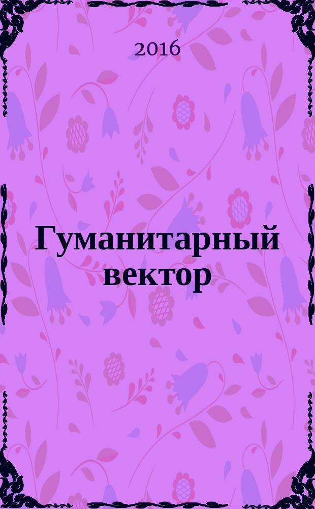 Гуманитарный вектор : Вестн. Забайк. отд-ния акад. гуманит. наук. Т. 11, № 4 : Философия. Филология. История