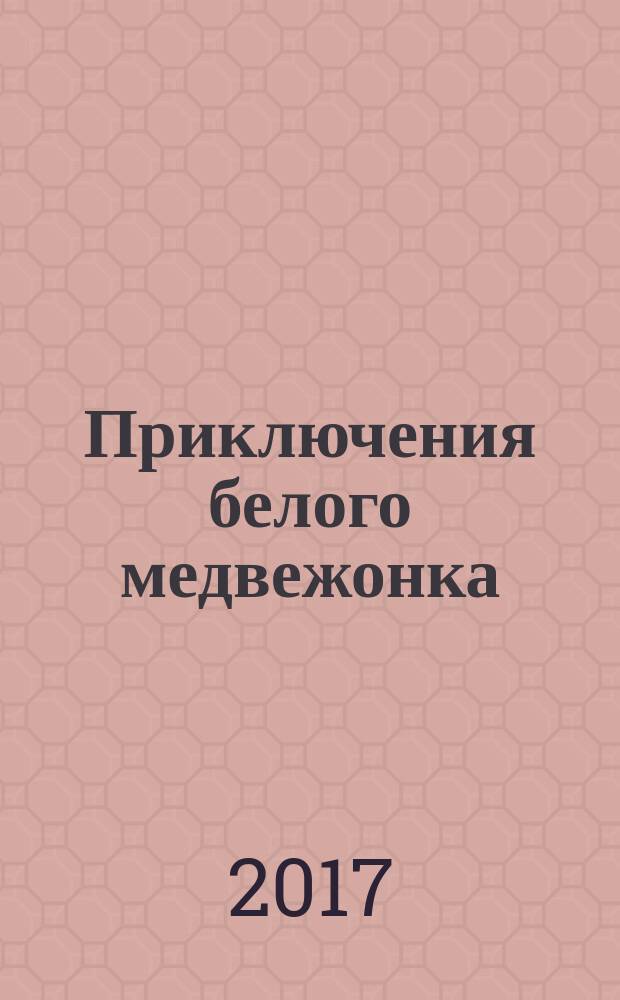 Приключения белого медвежонка : для чтения взрослыми детям