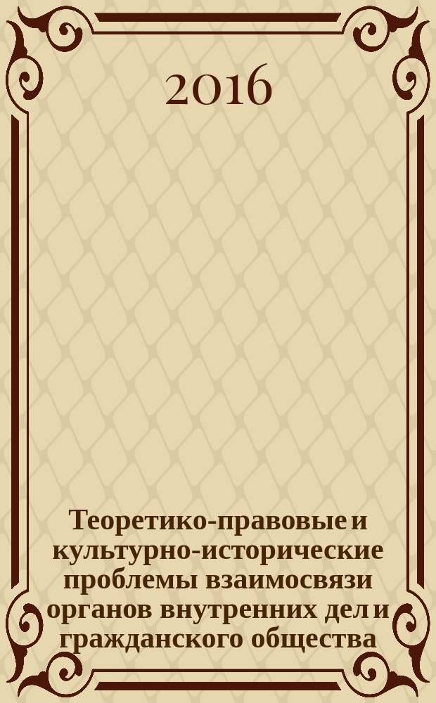 Теоретико-правовые и культурно-исторические проблемы взаимосвязи органов внутренних дел и гражданского общества : сборник научных статей