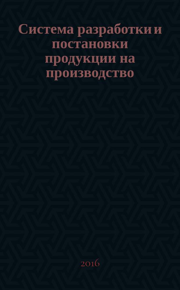Система разработки и постановки продукции на производство = System of product development and launching into manufacture. Basic provisions : Основные положения : ГОСТ Р 15.000-2016