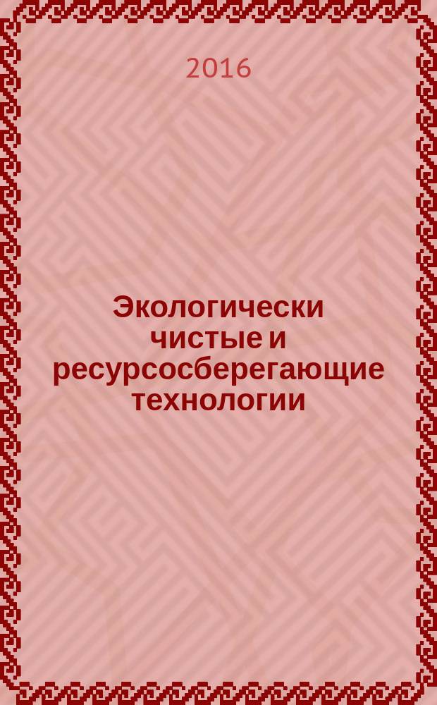 Экологически чистые и ресурсосберегающие технологии : учебное пособие для студентов высших учебных заведений, обучающихся по направлениям подготовки: "Техносферная безопасность", учебная дисциплина "Экологически чистые и ресурсосберегающие технологии" и дипломированных специалистов по направлениям подготовки "Технология и оборудование механической и физико-технической обработки", "Конструкторско-технологическое обеспечение машиностроительных производств"