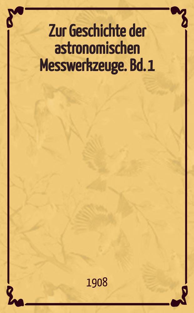 Zur Geschichte der astronomischen Messwerkzeuge. [Bd. 1] : Von Purbach bis Reichenbach = От Пурбаха до Рейхенбаха