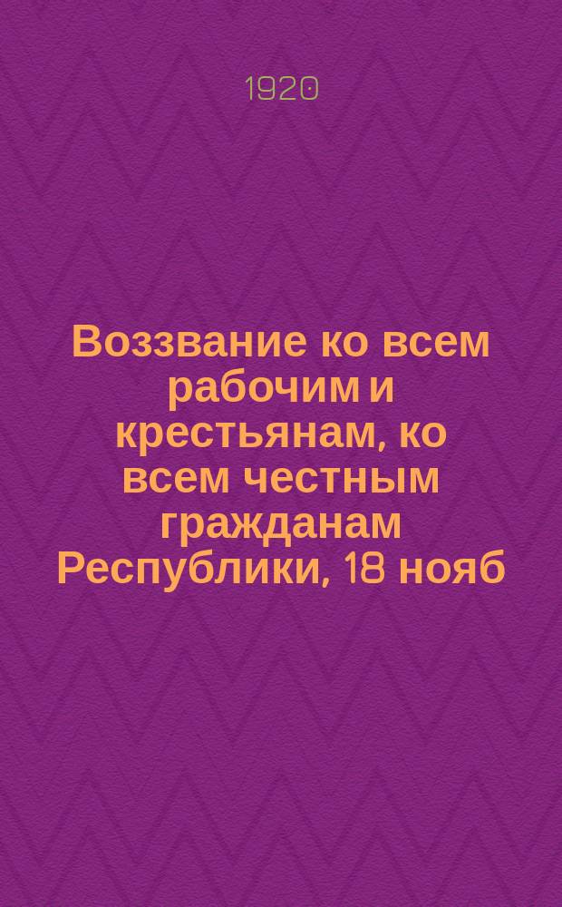 Воззвание ко всем рабочим и крестьянам, ко всем честным гражданам Республики, [18 нояб. 1920 г. : О сборе теплой одежды и обуви для Красной Армии : листовка