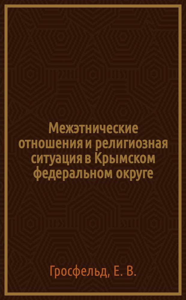 Межэтнические отношения и религиозная ситуация в Крымском федеральном округе : экспертный доклад..