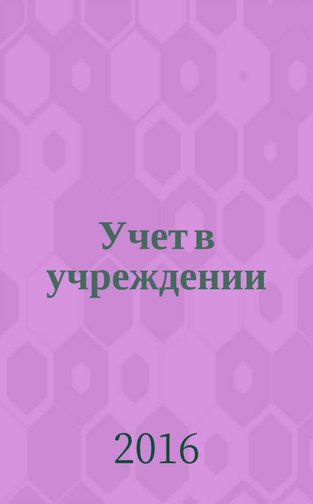 Учет в учреждении : журнал для бухгалтеров бюджетной сферы. 2017, № 1 [2016]