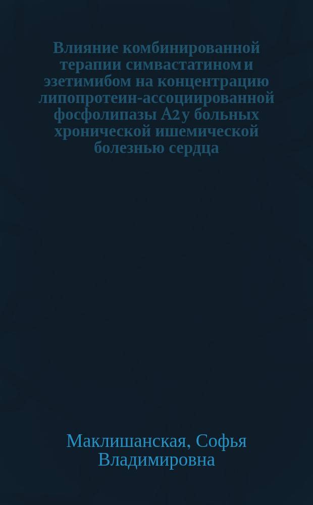 Влияние комбинированной терапии симвастатином и эзетимибом на концентрацию липопротеин-ассоциированной фосфолипазы A2 у больных хронической ишемической болезнью сердца : автореферат диссертации на соискание ученой степени кандидата медицинских наук : специальность 14.01.05 <Кардиология>