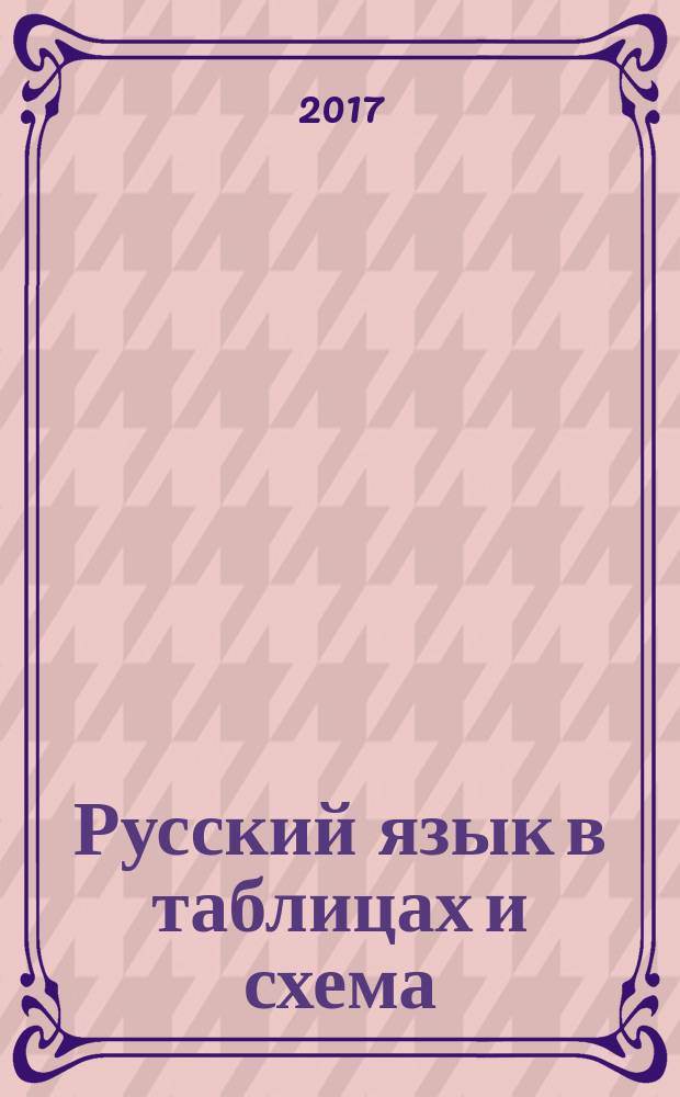 Русский язык в таблицах и схема : 5 класс : фонетика и графика, лексика, состав слова, морфология; синтаксис, орфография, пунктуация