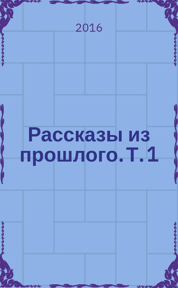 Рассказы из прошлого. Т. 1